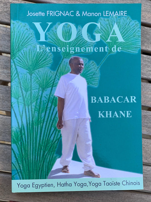 L’enseignement de Babacar Khane : Yoga des Pharaons, Hatha Yoga et Yoga Taoïste Chinois par Josette Frignac et Manon Lemaire. Superbe livre, complet et enrichissant !