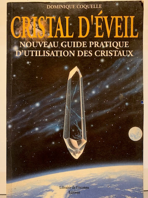 Livre : Cristal d'éveil - Nouveau guide pratique d'utilisation des cristaux par Dominique Coquelle | Editions 'Librairie de l'inconnu'